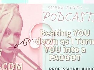 Kinky Podcasst 3 Beating YOU down as I Turn YOU into a FAGGOT