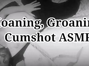 Moaning, Groaning, Cumshot ASMR