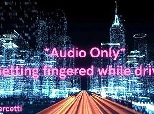 *Audio Only* Getting Fingered While Driving  Female Orgasm