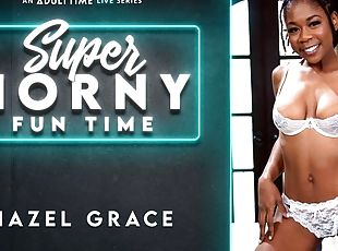 Hazel Grace in Hazel Grace - Super Horny Fun Time